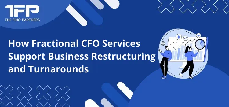 How Fractional CFO Services Support Business Restructuring and Turnarounds